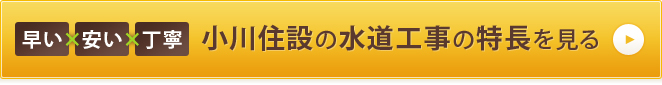 早い×安い×丁寧 小川住設の水道工事の特長を見る