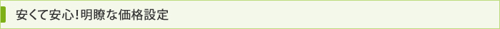 安くて安心！明瞭な価格設定